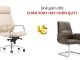 Nên lựa chọn ghế chân xoay hay ghế chân quỳ cho nhà lãnh đạo?