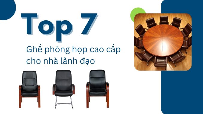 top-7-mau-ghe-phong-hop-cao-cap-danh-cho-nha-lanh-dao Tổng hợp 7 mẫu ghế phòng họp cao cấp dành cho nhà lãnh đạo