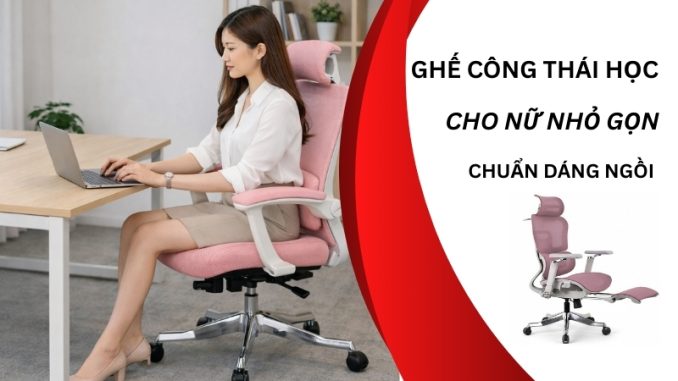 Review 5 mẫu ghế công thái học cho nữ nhỏ gọn, chuẩn dáng