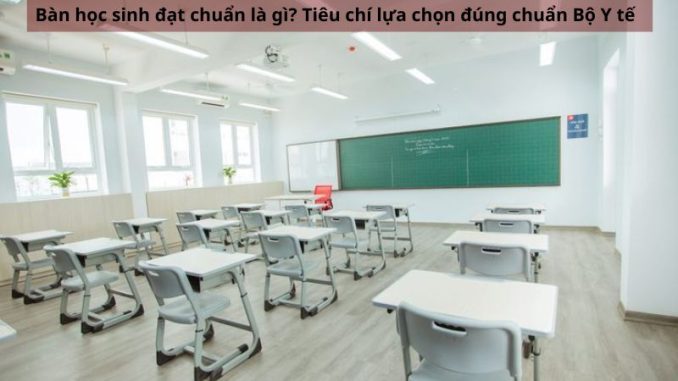 Bàn học sinh tiêu chuẩn là gì? Kích thước bàn học sinh đạt tiêu chuẩn